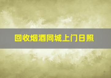 回收烟酒同城上门日照