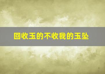 回收玉的不收我的玉坠