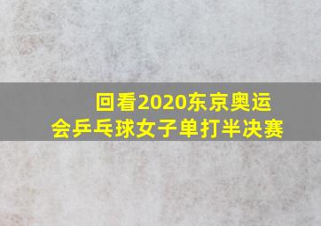 回看2020东京奥运会乒乓球女子单打半决赛