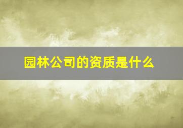 园林公司的资质是什么