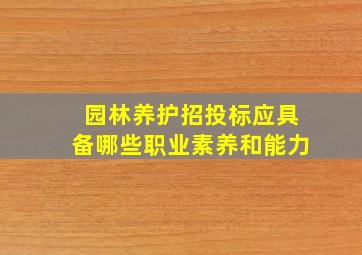 园林养护招投标应具备哪些职业素养和能力