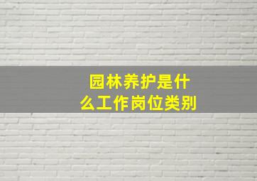 园林养护是什么工作岗位类别