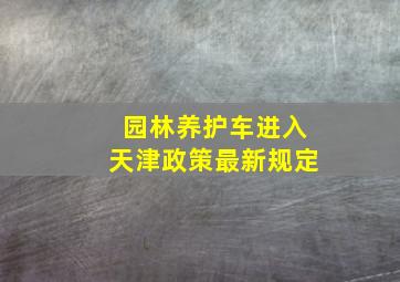 园林养护车进入天津政策最新规定