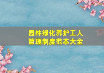 园林绿化养护工人管理制度范本大全