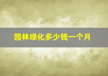 园林绿化多少钱一个月