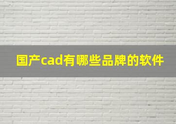 国产cad有哪些品牌的软件