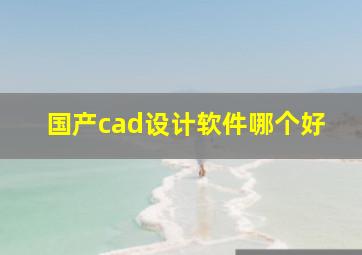 国产cad设计软件哪个好