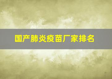 国产肺炎疫苗厂家排名