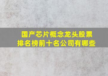 国产芯片概念龙头股票排名榜前十名公司有哪些