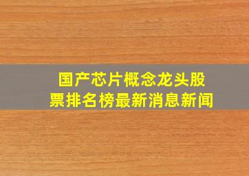 国产芯片概念龙头股票排名榜最新消息新闻