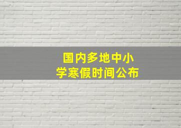 国内多地中小学寒假时间公布