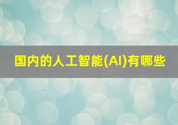 国内的人工智能(AI)有哪些