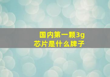 国内第一颗3g芯片是什么牌子