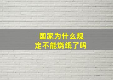 国家为什么规定不能烧纸了吗