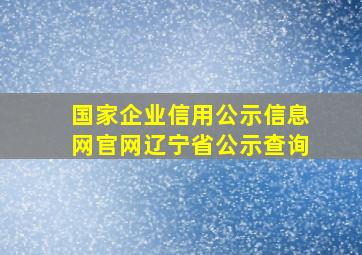 国家企业信用公示信息网官网辽宁省公示查询