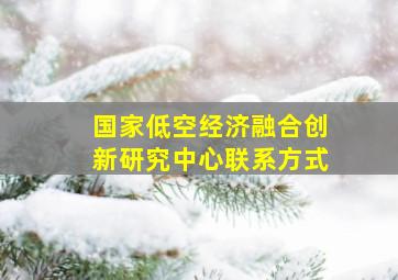 国家低空经济融合创新研究中心联系方式