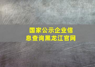 国家公示企业信息查询黑龙江官网