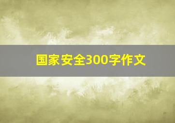 国家安全300字作文