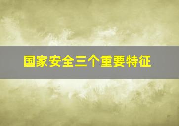 国家安全三个重要特征