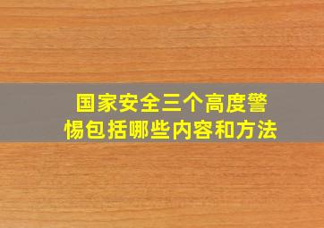 国家安全三个高度警惕包括哪些内容和方法