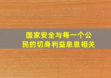 国家安全与每一个公民的切身利益息息相关