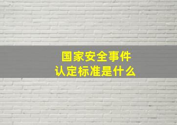 国家安全事件认定标准是什么