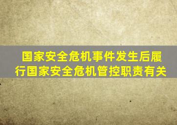 国家安全危机事件发生后履行国家安全危机管控职责有关