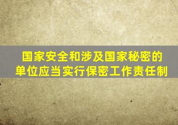 国家安全和涉及国家秘密的单位应当实行保密工作责任制