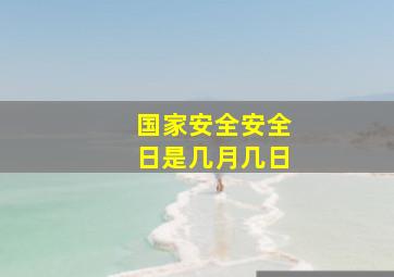 国家安全安全日是几月几日