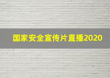 国家安全宣传片直播2020