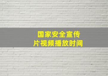 国家安全宣传片视频播放时间