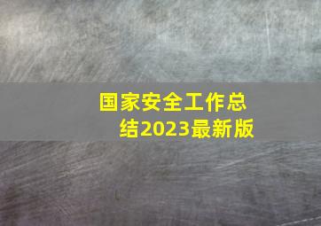 国家安全工作总结2023最新版