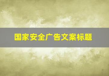 国家安全广告文案标题