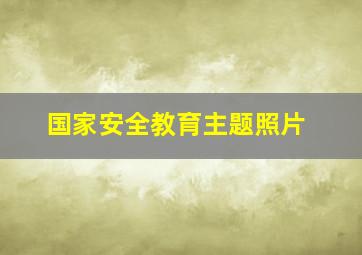 国家安全教育主题照片