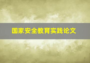 国家安全教育实践论文