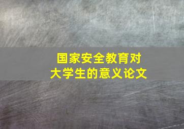 国家安全教育对大学生的意义论文