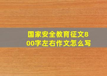 国家安全教育征文800字左右作文怎么写