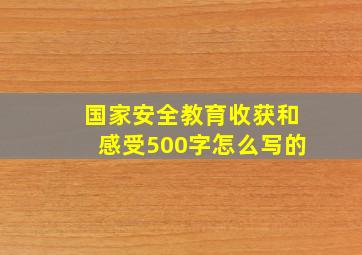 国家安全教育收获和感受500字怎么写的