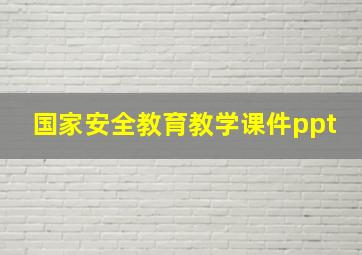 国家安全教育教学课件ppt