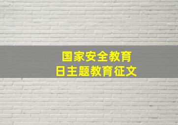 国家安全教育日主题教育征文