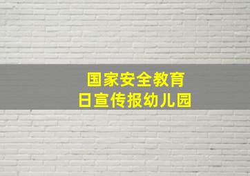 国家安全教育日宣传报幼儿园