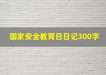 国家安全教育日日记300字