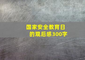 国家安全教育日的观后感300字