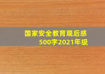 国家安全教育观后感500字2021年级