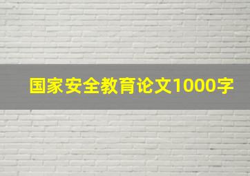 国家安全教育论文1000字