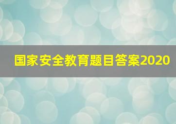 国家安全教育题目答案2020