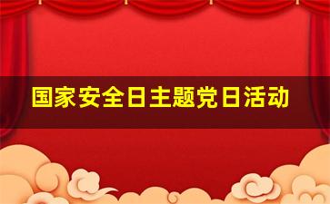 国家安全日主题党日活动