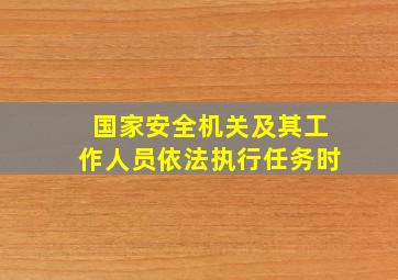 国家安全机关及其工作人员依法执行任务时