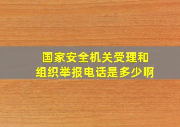 国家安全机关受理和组织举报电话是多少啊