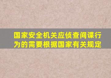 国家安全机关应侦查间谍行为的需要根据国家有关规定